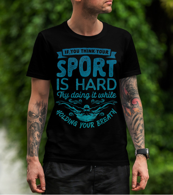 If You Think Your Sport Is Hard Try Doing It While Holding Your Breath T-Shirt
