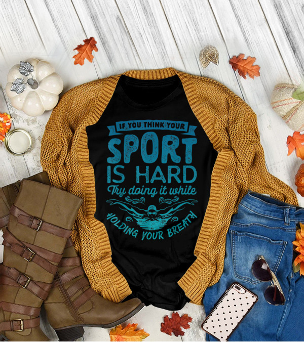 If You Think Your Sport Is Hard Try Doing It While Holding Your Breath T-Shirt