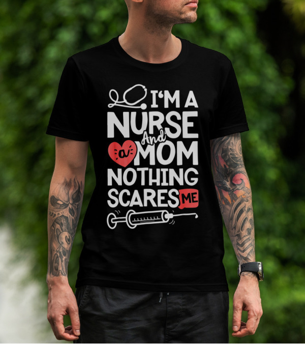 I’m A Nurse And A Mom Nothing Scares Me Stethoscope Heart Syringe T-Shirt