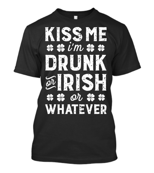 Kiss Me I'm Drunk Or Irish Whatever St Patricks T-Shirt