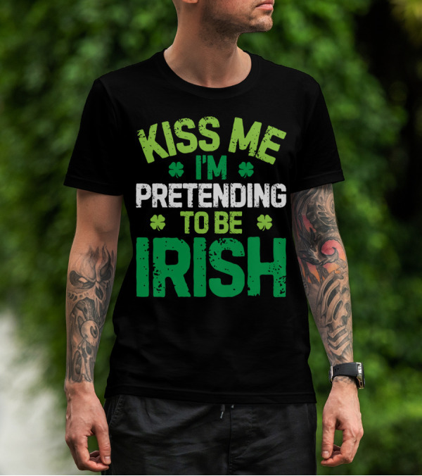 Kiss Me I'm Pretending To Be Irish St Patricks Shamrocks T-Shirt