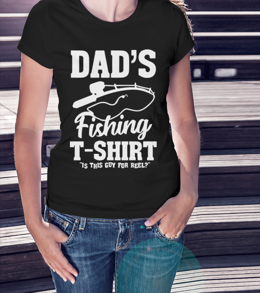 Dad's Fishing T-Shirt Is This Guy For Reel? T-Shirt