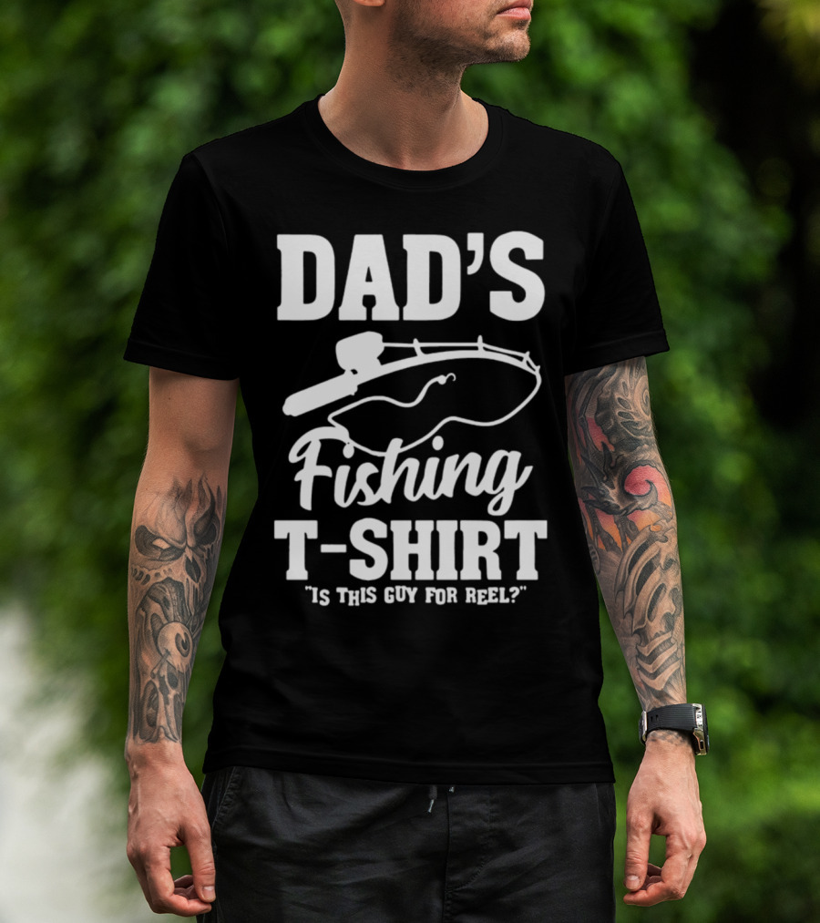 Dad's Fishing T-Shirt Is This Guy For Reel? T-Shirt