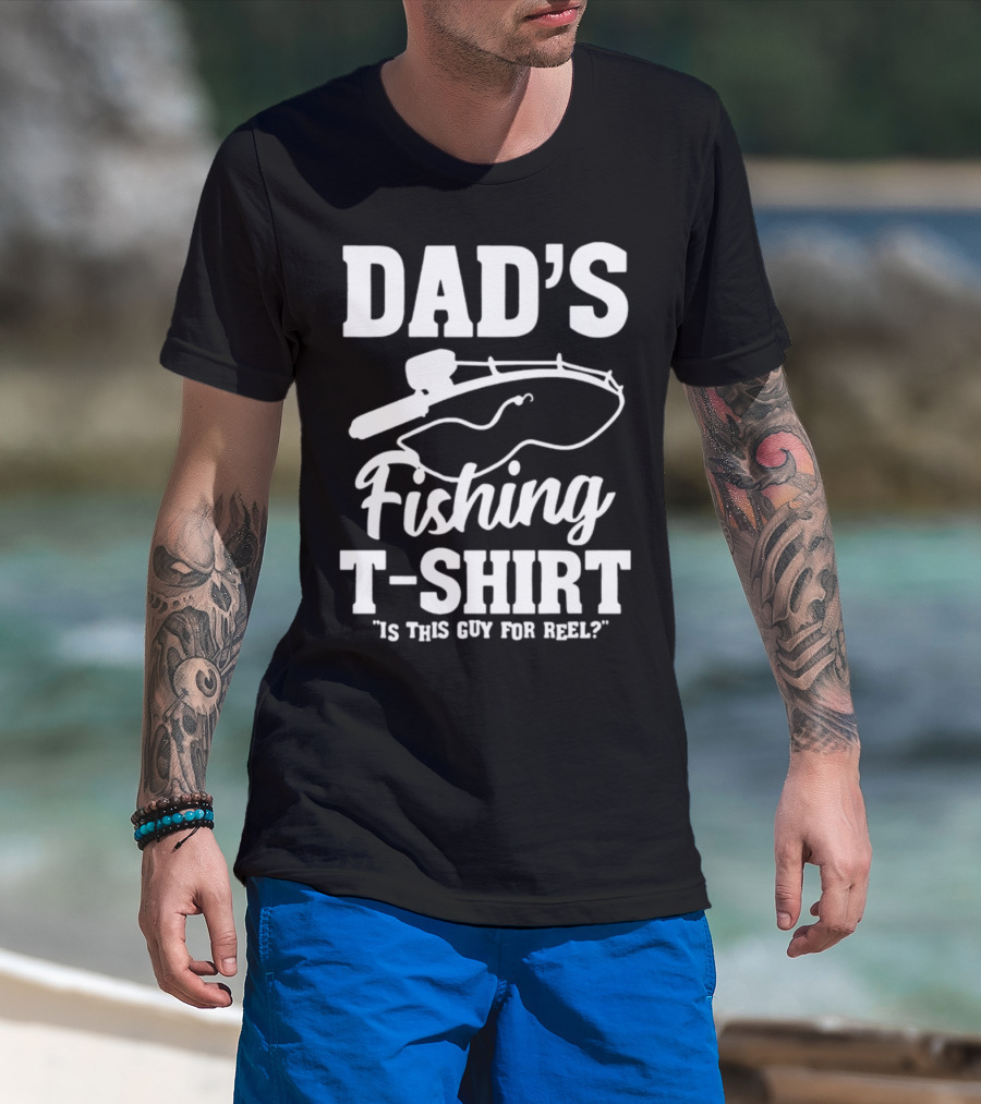 Dad's Fishing T-Shirt Is This Guy For Reel? T-Shirt