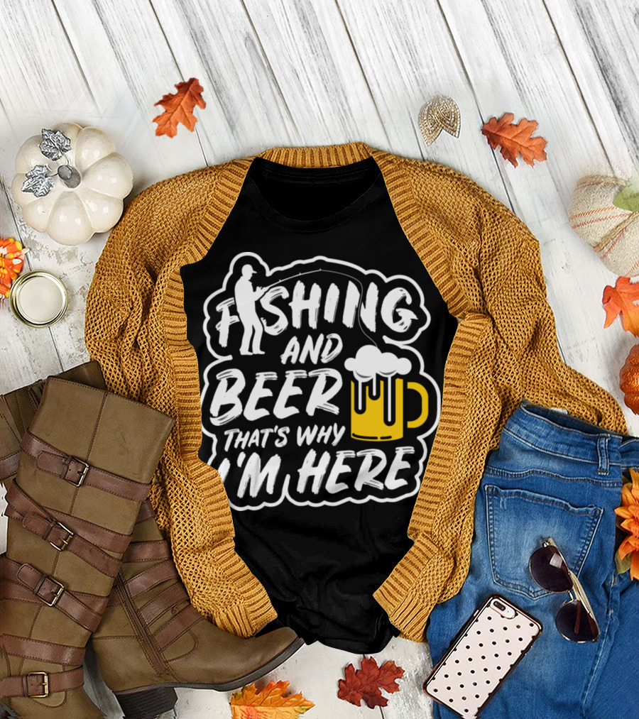 Fishing and Beer That's Why I'm Here T-Shirt