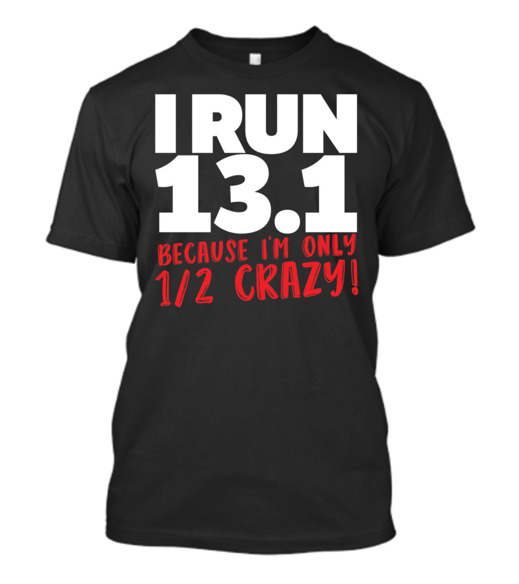 I Run 13.1 Because I'm Only 1/2 Crazy T-Shirt