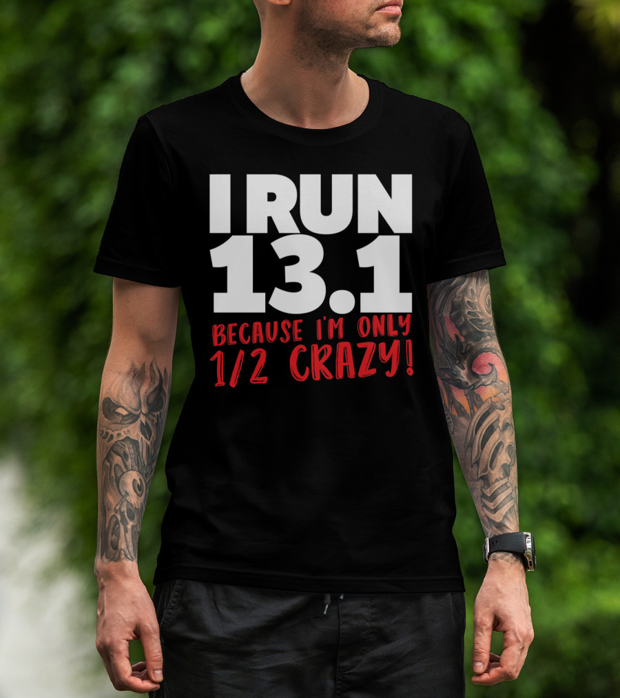 I Run 13.1 Because I'm Only 1/2 Crazy T-Shirt