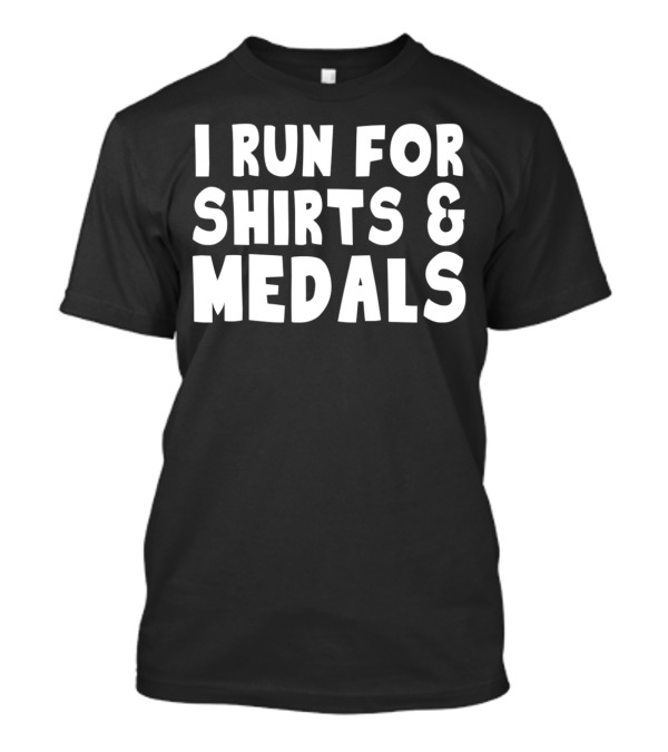 I Run For Shirts And Medals T-Shirt