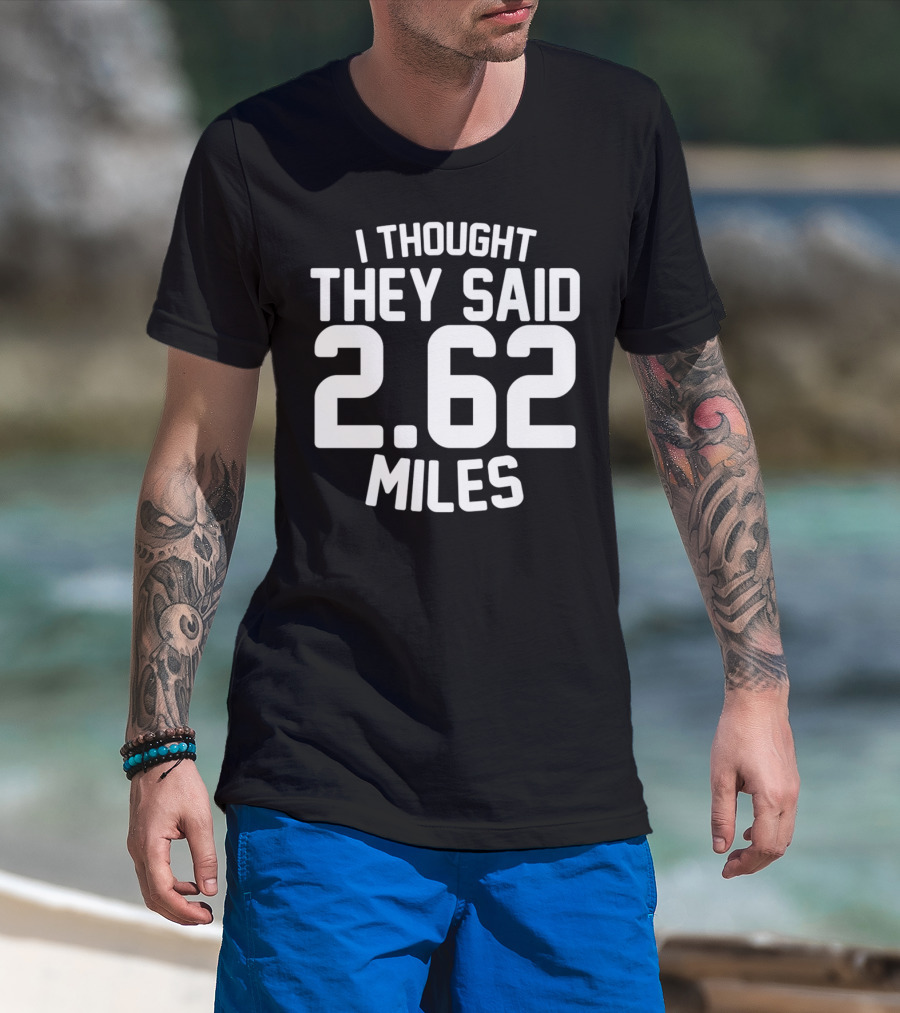 I Thought They Said 2.62 Miles T-Shirt