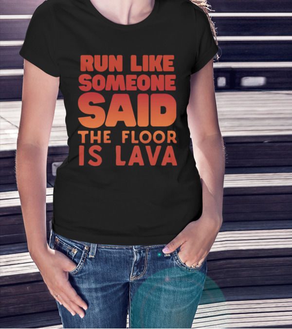 Run Like Someone Said The Floor Is Lava Bold Red And Orange Text T-Shirt
