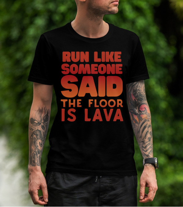Run Like Someone Said The Floor Is Lava Bold Red And Orange Text T-Shirt
