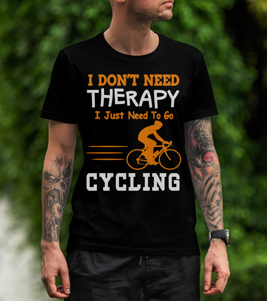 I Don’t Need Therapy I Just Need To Go Cycling T-Shirt