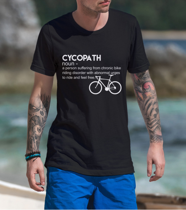 CYCOPATH Noun Chronic Bike Riding Disorder Abnormal Urges Ride Feel Free T-Shirt