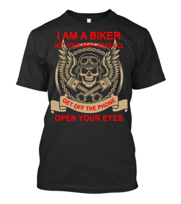 I Am A Biker Not Your Next Road Kill Get Off The Phone Open Your Eyes T-Shirt