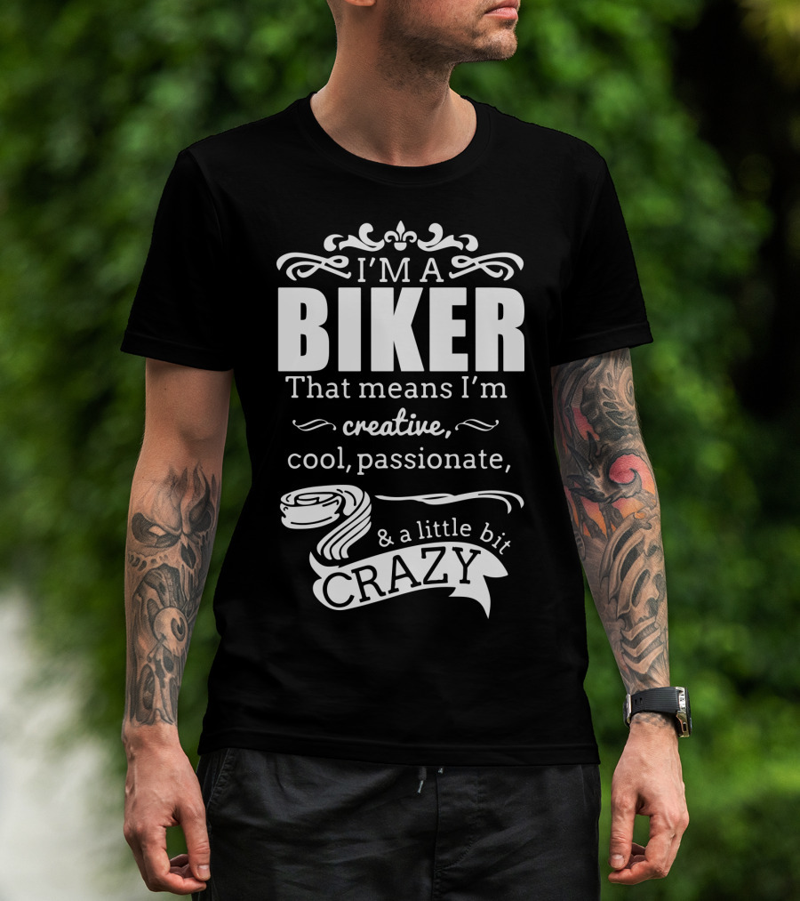 I'm A Biker That Means I'm Creative Cool Passionate And A Little Bit Crazy T-Shirt