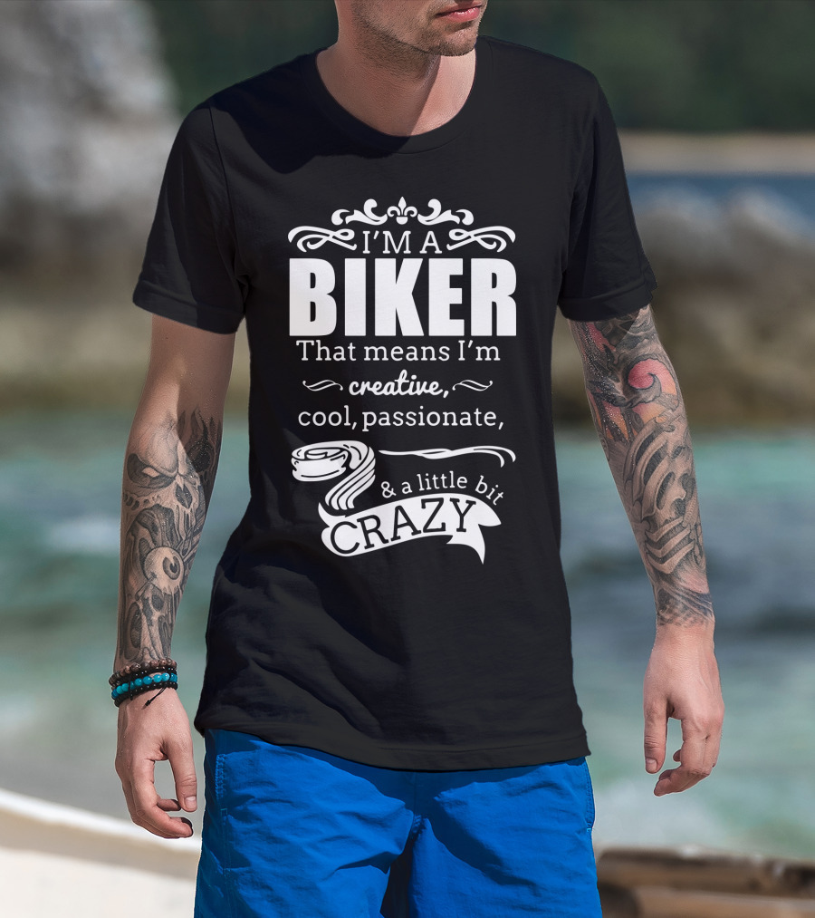 I'm A Biker That Means I'm Creative Cool Passionate And A Little Bit Crazy T-Shirt