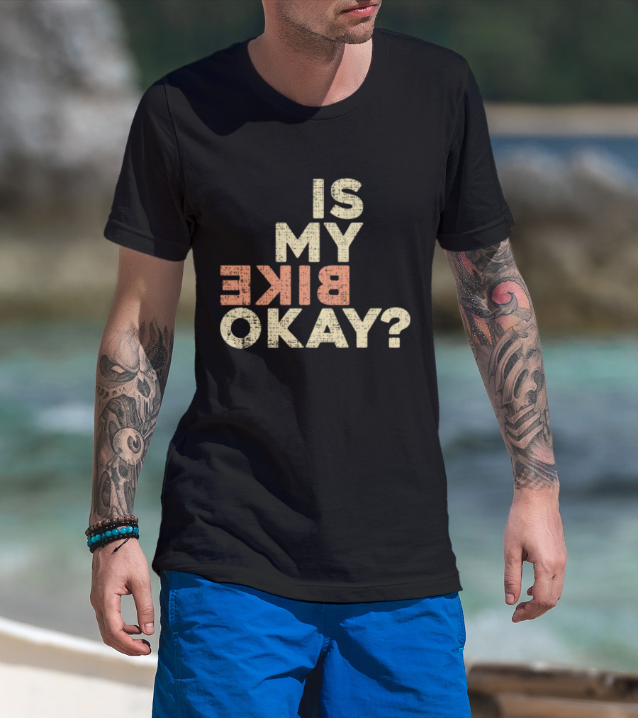 Is My Bike Okay? T-Shirt