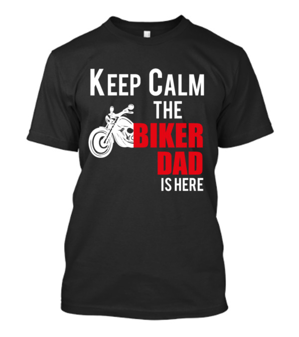 Keep Calm The Biker Dad Is Here Motorcycle T-Shirt