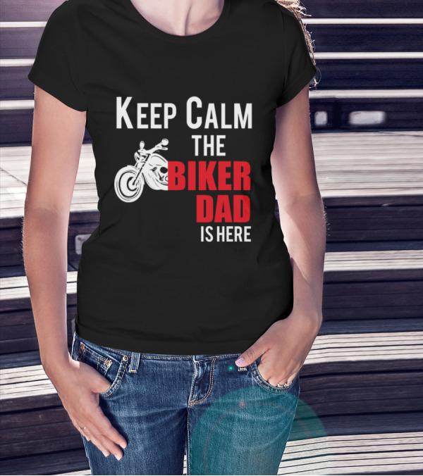 Keep Calm The Biker Dad Is Here Motorcycle T-Shirt
