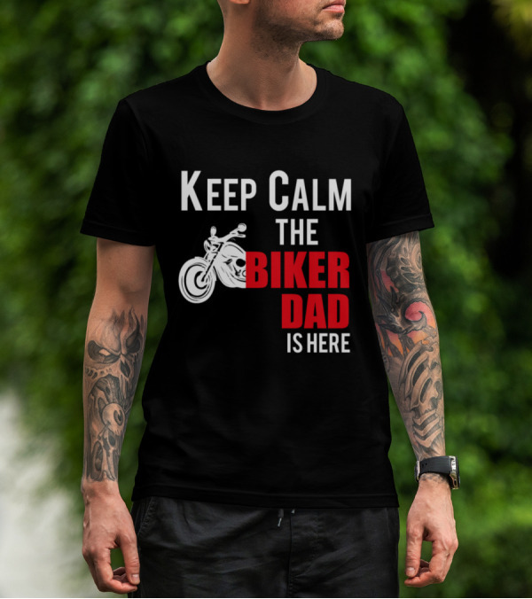 Keep Calm The Biker Dad Is Here Motorcycle T-Shirt