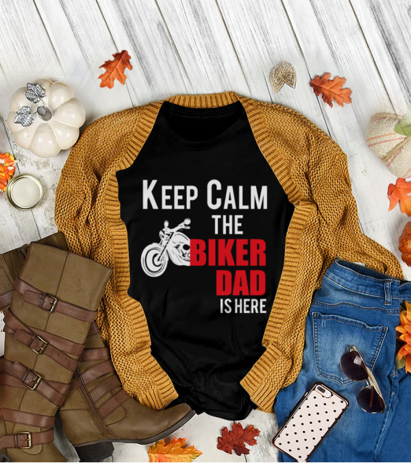Keep Calm The Biker Dad Is Here Motorcycle T-Shirt
