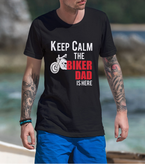 Keep Calm The Biker Dad Is Here Motorcycle T-Shirt