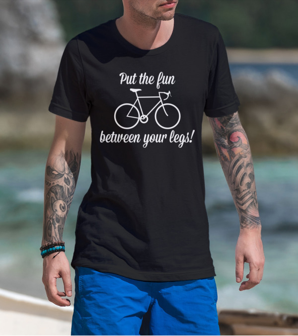 Put The Fun Between Your Legs Bicycle Rider Enthusiast Fun T-Shirt