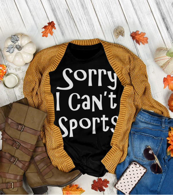 Sorry I Can't Sports No Sports For Me T-Shirt