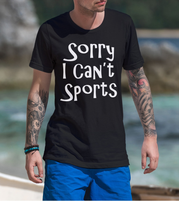 Sorry I Can't Sports No Sports For Me T-Shirt