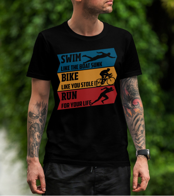 Swim Like The Boat Sunk Bike Like You Stole It Run For Your Life Triathlon T-Shirt