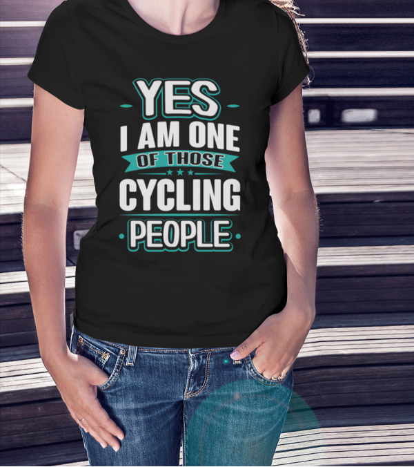 YES I AM ONE OF THOSE CYCLING PEOPLE T-Shirt