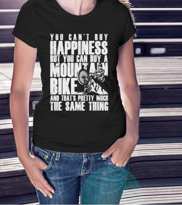 You Can't Buy Happiness But You Can Buy A Mountain Bike And That's Pretty Much The Same Thing T-Shirt
