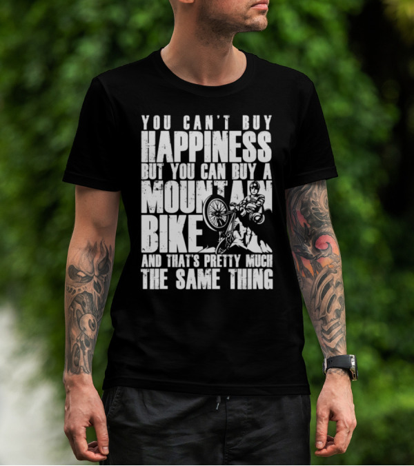 You Can't Buy Happiness But You Can Buy A Mountain Bike And That's Pretty Much The Same Thing T-Shirt