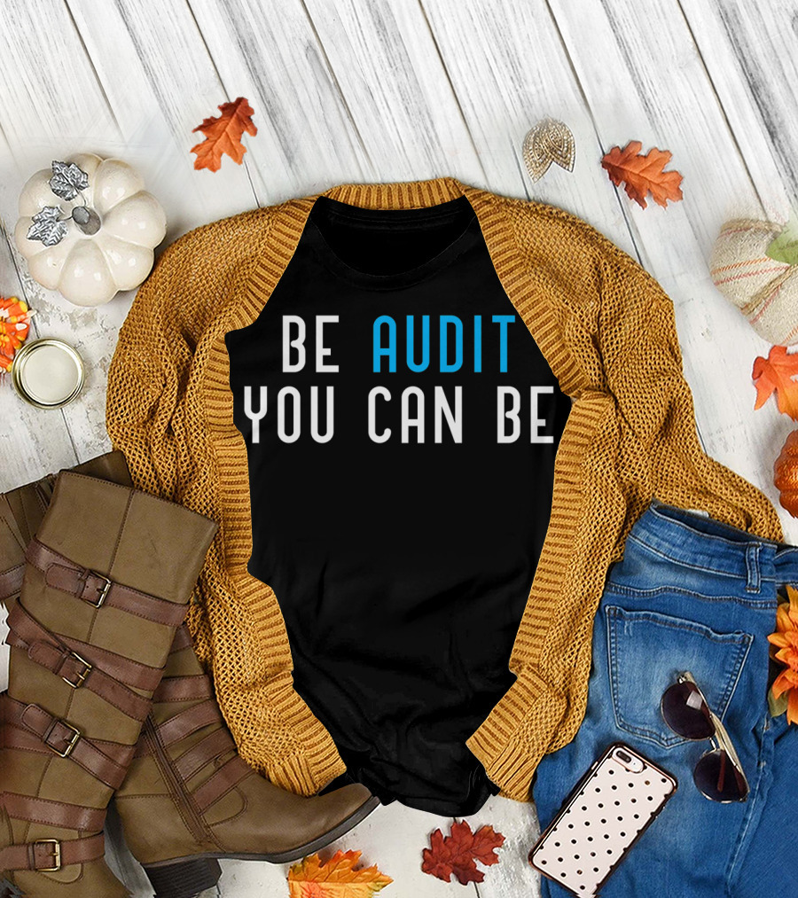 Be Audit You Can Be Accountant Audit Accounting CPA Auditing T-Shirt