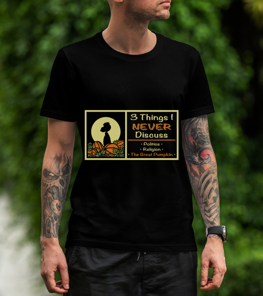 3 Things I Never Discuss Politics Religion The Great Pumpkin T-Shirt