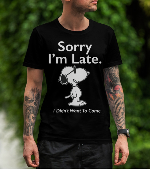 Sorry I'm Late Snoopy Humor I Didn't Want To Come T-Shirt