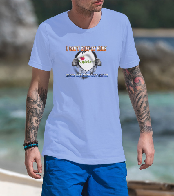 I Can't Stay At Home Applebee's We Fight When Others Can't Anymore T-Shirt
