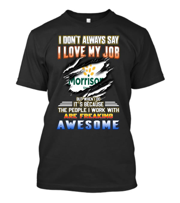 I Don't Always Say I Love My Job Morrison Since Are Freaking Awesome T-Shirt