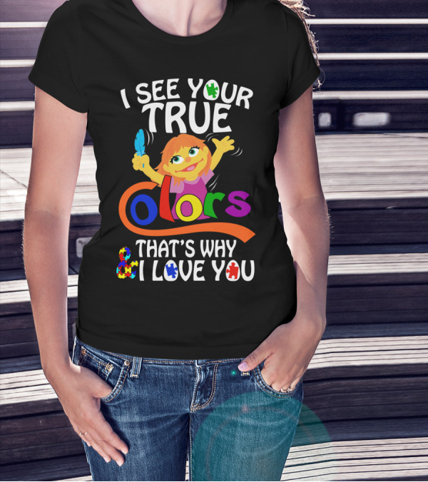 I See Your True Colors That's Why I Love You T-Shirt