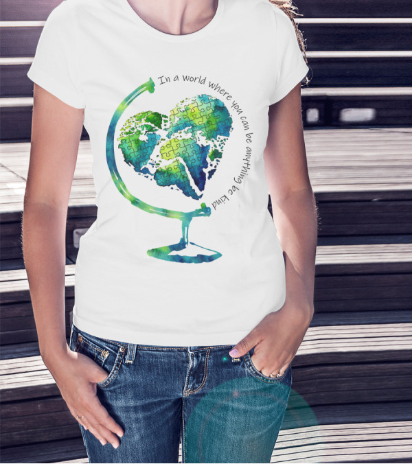 Be Kind In A World Where You Can Be Anything Autism Puzzle Heart Globe T-Shirt