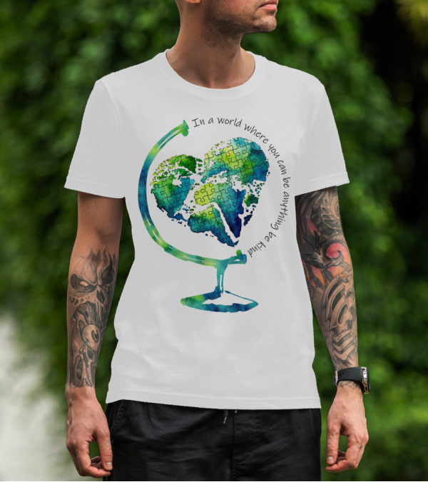 Be Kind In A World Where You Can Be Anything Autism Puzzle Heart Globe T-Shirt