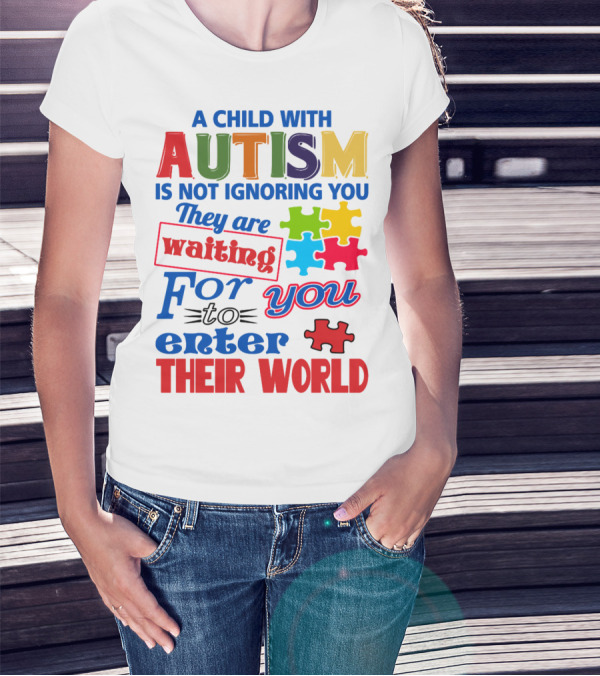 A Child With Autism Is Not Ignoring You They Are Waiting For You To Enter Their World T-Shirt