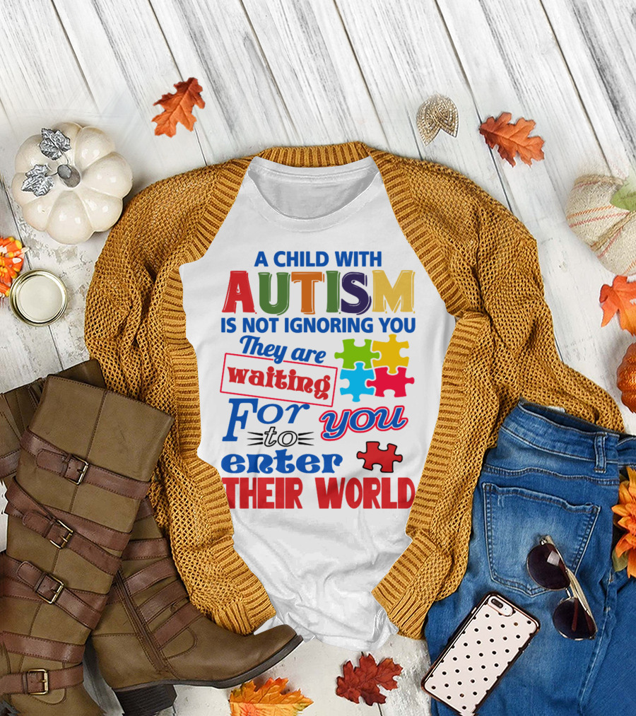 A Child with Autism Is Not Ignoring You They Are Waiting for You to Enter Their World T-Shirt