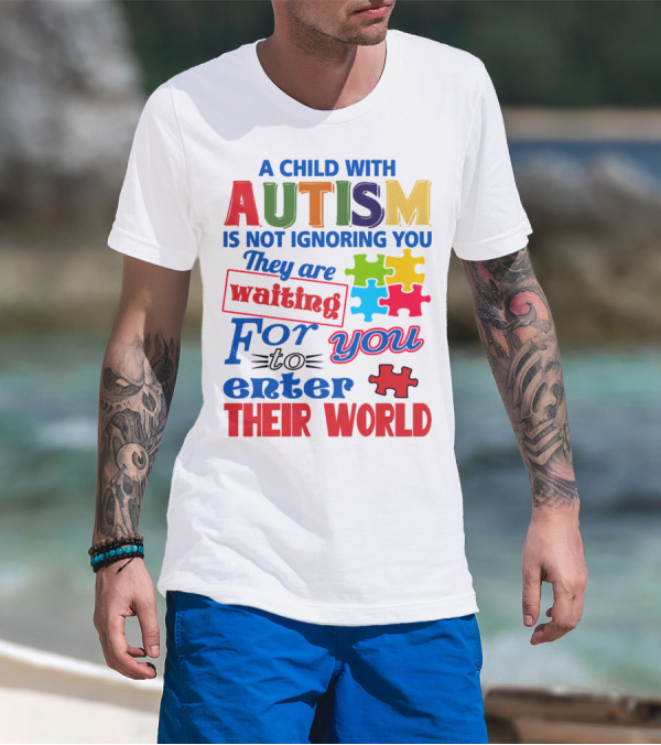 A Child With Autism Is Not Ignoring You They Are Waiting For You To Enter Their World T-Shirt