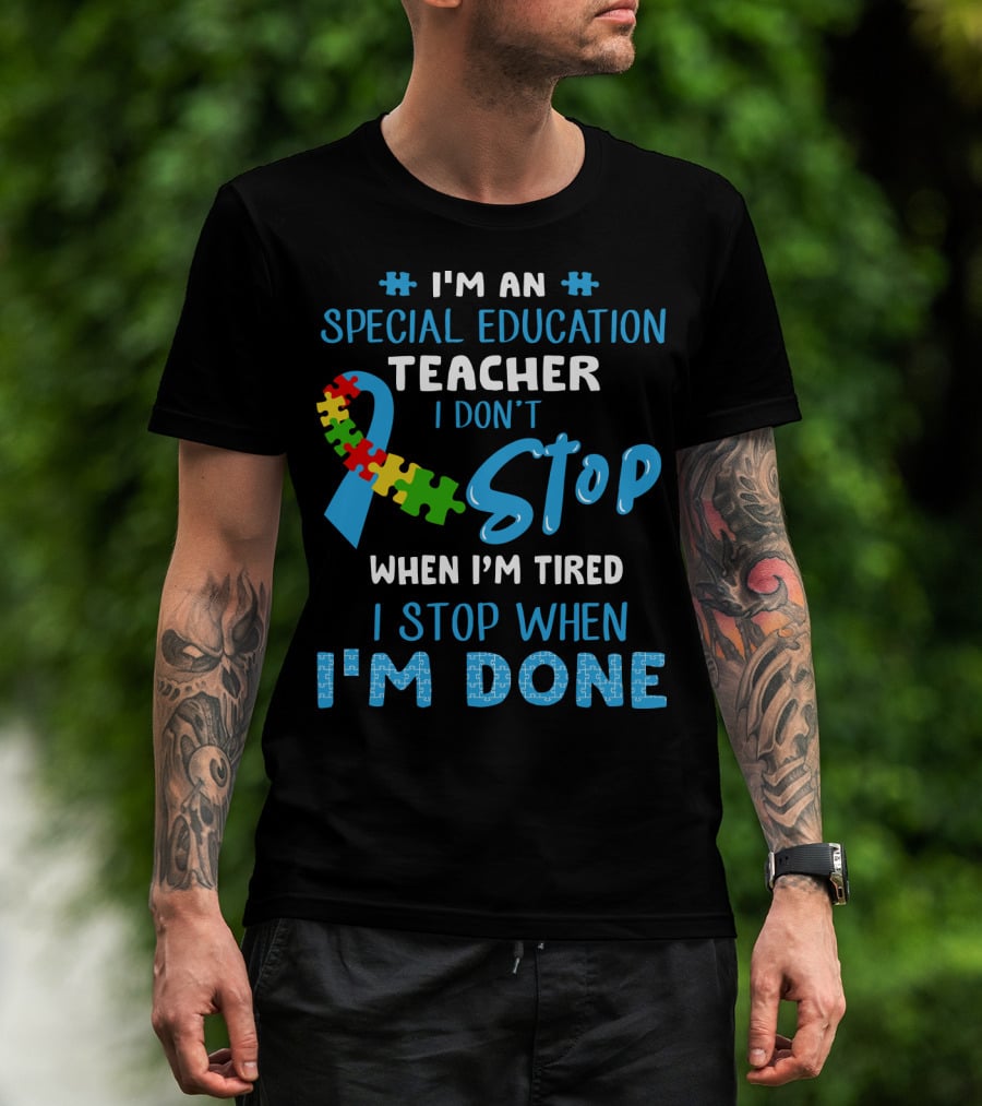 I'm An Special Education Teacher I Don't Stop When I'm Tired I Stop When I'm Done T-Shirt