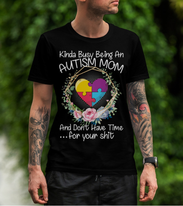 Kinda Busy Being An Autism Mom Heart Puzzle Flowers T-Shirt