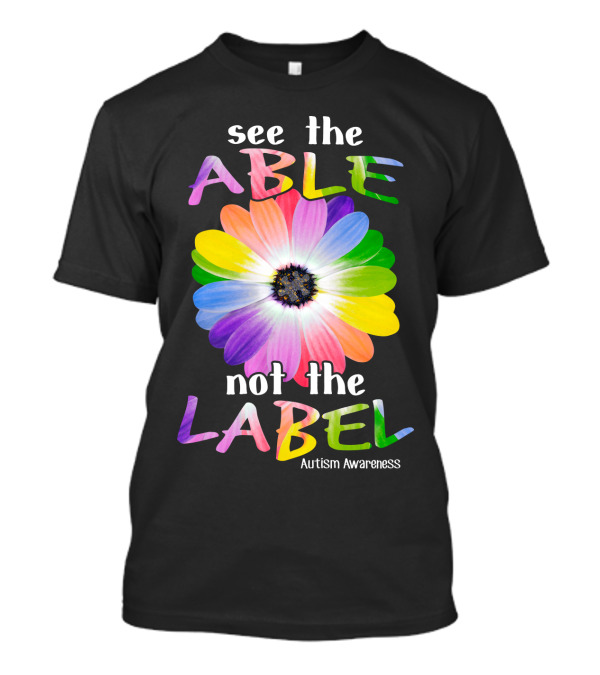 See The Able Not The Label Autism Awareness Flower T-Shirt