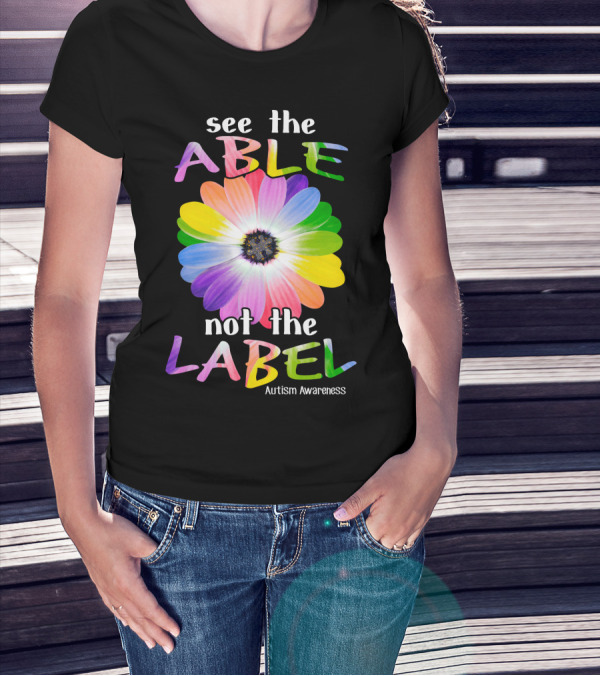 See The Able Not The Label Autism Awareness Flower T-Shirt