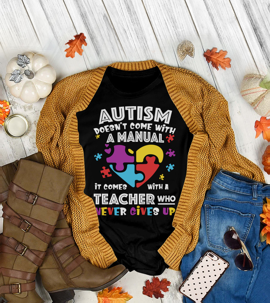 AUTISM DOESN'T COME WITH A MANUAL IT COMES WITH A TEACHER WHO NEVER GIVES UP T-Shirt