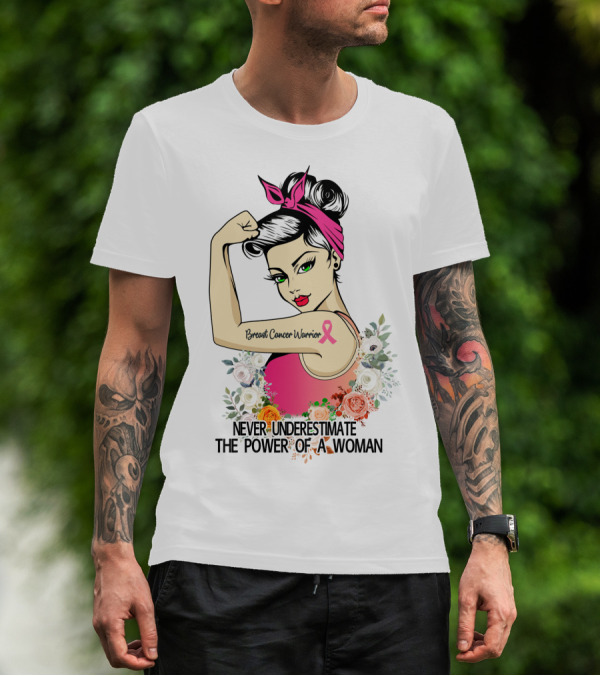 Never Underestimate The Power Of A Woman Breast Cancer Warrior T-Shirt